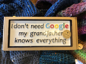I don't need Google, my Grandpa knows everything!!!