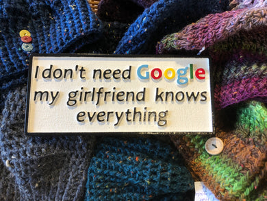 I don't need Google, my Girlfriend knows everything!!!