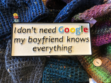 I don't need Google, my Boyfriend knows everything!!!