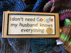 I don't need Google, my Husband knows everything!!!